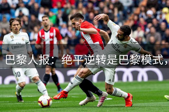 巴黎人报：绝平逆转是巴黎模式，展现欧冠冠军强大心理素质巴黎人报 11小时前  9回复