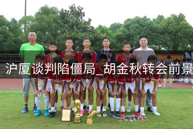 沪厦谈判陷僵局 胡金秋转会前景黯淡